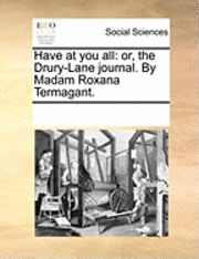 bokomslag Have at You All: Or, the Drury-Lane Journal. by Madam Roxana Termagant.