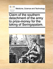 bokomslag Claim of the Southern Detachment of the Army to Prize-Money for the Taking of Seringapatam.