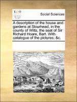 Multiple Contributors, See Notes Multiple Contributors - Description of the House and Gardens at Stourhead, in the County of Wilts, the Seat of Sir Richard Hoare, Bart. with Catalogue of the Pictures, &C., Häftad