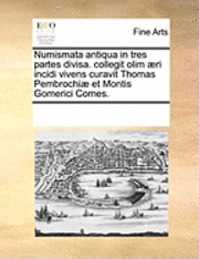 bokomslag Numismata Antiqua in Tres Partes Divisa. Collegit Olim Aeri Incidi Vivens Curavit Thomas Pembrochiae Et Montis Gomerici Comes.