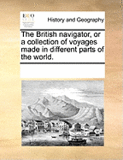 The British Navigator, Or A Collection Of Voyages Made In Different Parts Of The World. 1