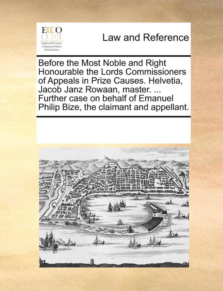 Multiple Contributors, See Notes Multiple Contributors - Before the Most Noble and Right Honourable the Lords Commissioners of Appeals in Prize Causes. Helvetia, Jacob Janz Rowaan, Master. ... Further Case on Behalf of Emanuel Philip Bize, the Claimant and Appellant., Häftad