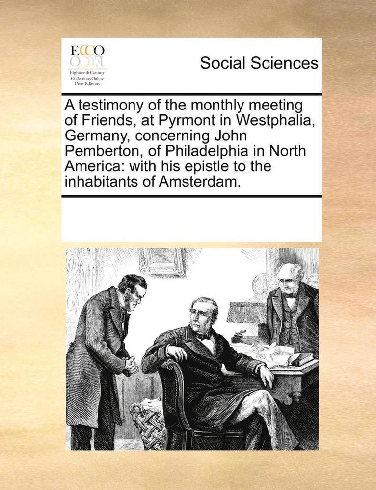 A Testimony of the Monthly Meeting of Friends, at Pyrmont in Westphalia, Germany, Concerning John Pemberton, of Philadelphia in North America 1