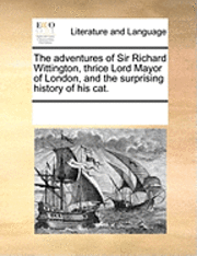 bokomslag The Adventures of Sir Richard Wittington, Thrice Lord Mayor of London, and the Surprising History of His Cat.