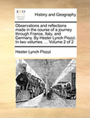 bokomslag Observations and Reflections Made in the Course of a Journey Through France, Italy, and Germany. by Hester Lynch Piozzi. in Two Volumes. ... Volume 2 of 2