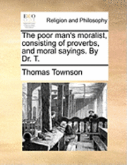 bokomslag Poor Man's Moralist, Consisting of Proverbs, and Moral Sayings. by Dr. T.