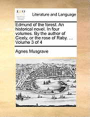 bokomslag Edmund of the Forest. an Historical Novel. in Four Volumes. by the Author of Cicely, or the Rose of Raby. ... Volume 3 of 4