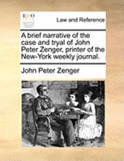 bokomslag A Brief Narrative of the Case and Tryal of John Peter Zenger, Printer of the New-York Weekly Journal.