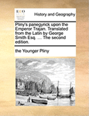 Pliny's Panegyrick Upon the Emperor Trajan. Translated from the Latin by George Smith Esq. ... the Second Edition. 1