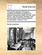 bokomslag The Pocket Peerage of England, Scotland, & Ireland; Containing the Descent and Present State of Every Noble Family; With the Extinct, Forfeited, and Dormant Titles of the Three Kingdoms