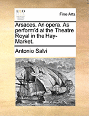 Arsaces. an Opera. as Perform'd at the Theatre Royal in the Hay-Market.