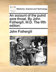 bokomslag An Account of the Putrid Sore Throat. by John Fothergill, M.D. the Fifth Edition.