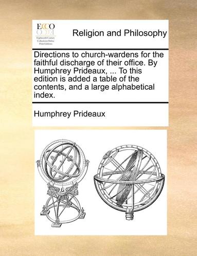 bokomslag Directions to Church-Wardens for the Faithful Discharge of Their Office. by Humphrey Prideaux, ... to This Edition Is Added a Table of the Contents