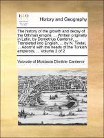 bokomslag The History of the Growth and Decay of the Othman Empire. ... Written Originally in Latin, by Demetrius Cantemir, ... Translated Into English, ... by N. Tindal, ... Adorn'd with the Heads of the