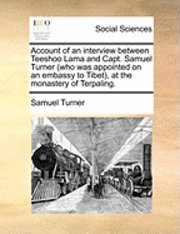 Samuel Turner - Account of an Interview Between Teeshoo Lama and Capt. Samuel Turner (Who Was Appointed on an Embassy to Tibet), at the Monastery of Terpaling., Häftad