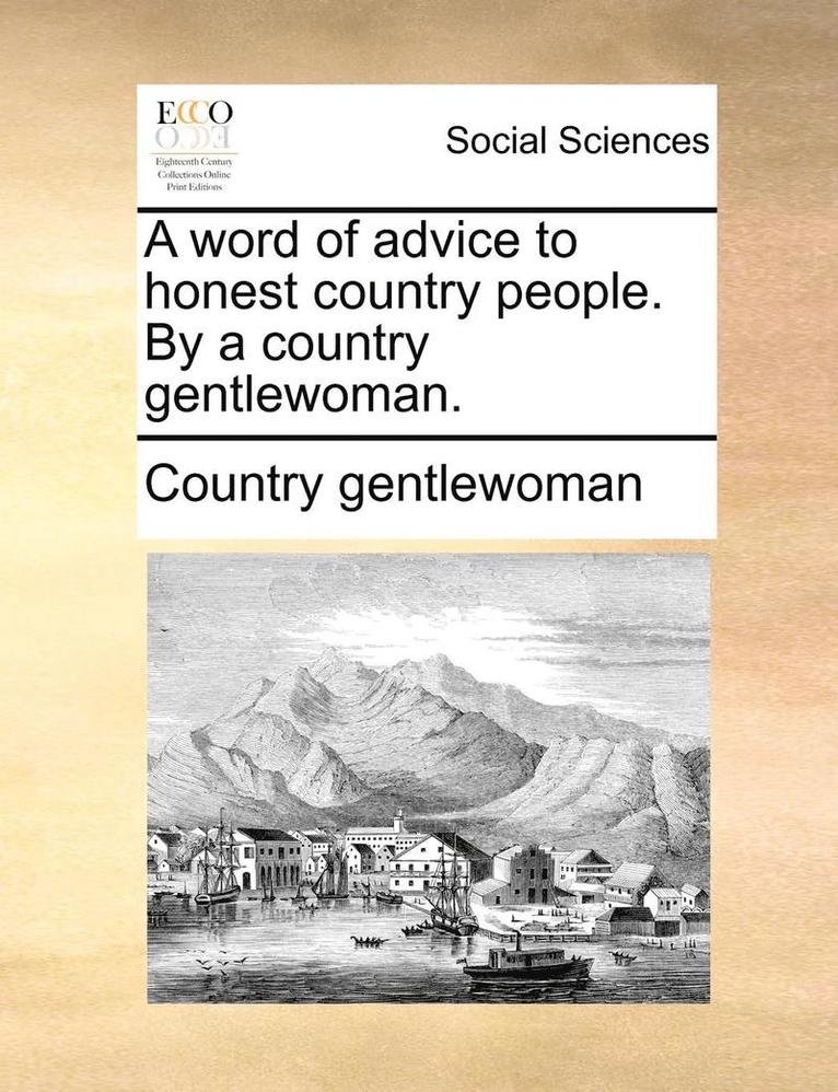 A Word of Advice to Honest Country People. by a Country Gentlewoman.