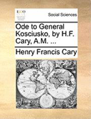 bokomslag Ode to General Kosciusko, by H.F. Cary, A.M. ...