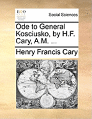 Henry Francis Cary - Ode to General Kosciusko, by H.F. Cary, A.M. ..., Häftad