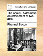 bokomslag Oculist. a Dramatic Entertainment of Two Acts.