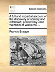 bokomslag A Full and Impartial Account of the Discovery of Sorcery and Witchcraft, Practis'd by Jane Wenham of Walkerne ...