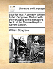 Love for Love. a Comedy. Written by Mr. Congreve. Marked with the Variations in the Manager's Book, at the Theatre-Royal in Covent-Garden.