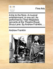 bokomslag A Trip to the Nore. a Musical Entertainment, in One Act. as Performed by Their Majesties Servants at the Theatre-Royal, Drury-Lane. by Andrew Franklin, ...