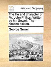 bokomslag The Life and Character of Mr. John Philips. Written by Mr. Sewell. the Second Edition.