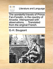 bokomslag Wonderful Travels of Prince Fan-Feredin, in the Country of Arcadia. Interspersed with Observations, ... Translated from the Original French.