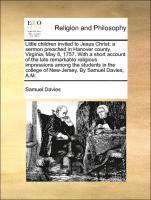 Samuel Davies - Little Children Invited to Jesus Christ: A Sermon Preached in Hanover County, Virginia, May 8, 1757. with a Short Account of the Late Remarkable Relig, Häftad