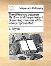 bokomslag Difference Between Mr. E---- And the Protestant Dissenting Ministers of D---- Truly Represented.