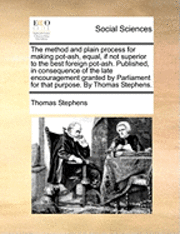 bokomslag The Method and Plain Process for Making Pot-Ash, Equal, If Not Superior to the Best Foreign Pot-Ash. Published, in Consequence of the Late Encouragement Granted by Parliament for That Purpose. by