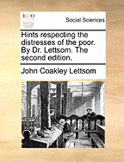 bokomslag Hints Respecting the Distresses of the Poor. by Dr. Lettsom. the Second Edition.