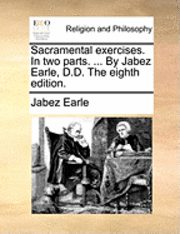 bokomslag Sacramental Exercises. in Two Parts. ... by Jabez Earle, D.D. the Eighth Edition.