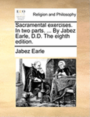 Sacramental Exercises. in Two Parts. ... by Jabez Earle, D.D. the Eighth Edition.