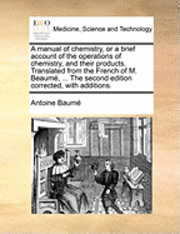 bokomslag A Manual of Chemistry, or a Brief Account of the Operations of Chemistry, and Their Products. Translated from the French of M. Beaum, ... the Second Edition Corrected, with Additions.