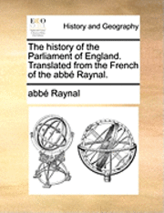 Raynal, abbé - The History of the Parliament of England. Translated from the French of the Abb Raynal., Häftad