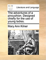 Mary Ann Kilner - Adventures of a Pincushion. Designed Chiefly for the Use of Young Ladies., Häftad