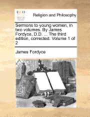 bokomslag Sermons To Young Women, In Two Volumes. By James Fordyce, D.D. ... The Third Edition, Corrected. Volume 1 Of 2