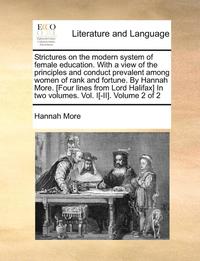 bokomslag Strictures on the Modern System of Female Education. with a View of the Principles and Conduct Prevalent Among Women of Rank and Fortune. by Hannah More. [four Lines from Lord Halifax] in Two Volum...