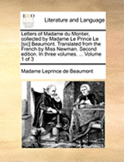 bokomslag Letters of Madame Du Montier, Collected by Madame Le Prince Le [Sic] Beaumont. Translated from the French by Miss Newman. Second Edition. in Three Volumes. ... Volume 1 of 3