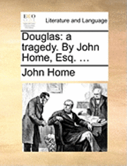 bokomslag Douglas: A Tragedy. By John Home, Esq. ...
