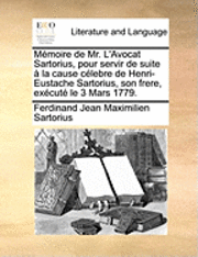 bokomslag MÃ¿Â¿Â½Moire De Mr. L'Avocat Sartorius, Pour Servir De Suite Ã¿Â¿Â½ La Cause CÃ¿Â¿Â½Lebre De Henri-Eustache Sartorius, Son Frere, ExÃ¿Â¿Â½CutÃ¿Â¿Â½ Le 3 Mars 1779.