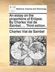 bokomslag An Essay on the Proportions of Eclipse. by Charles Vial de Sainbel, ... Third Edition.