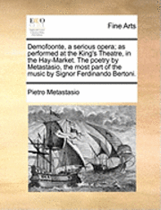 bokomslag Demofoonte, a Serious Opera; As Performed at the King's Theatre, in the Hay-Market. the Poetry by Metastasio, the Most Part of the Music by Signor Ferdinando Bertoni.