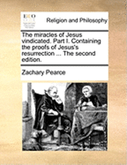 Zachary Pearce - Miracles of Jesus Vindicated. Part I. Containing the Proofs of Jesus's Resurrection ... the Second Edition., Häftad