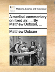 bokomslag A Medical Commentary on Fixed Air: By Matthew Dobson, ...