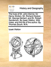 bokomslag lives of Dr. John Donne; Sir Henry Wotton; Mr. Richard Hooker; Mr. George Herbert; and Dr. Robert Sanderson. By Isaac Walton. With notes, and the life of the author. By Thomas Zouch, M.A.