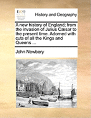 bokomslag A New History of England; From the Invasion of Julius Csar to the Present Time. Adorned with Cuts of All the Kings and Queens ...