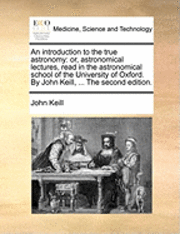 John Keill - Introduction to the True Astronomy, Häftad