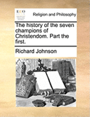 Richard Johnson - History of the Seven Champions of Christendom. Part the First., Häftad